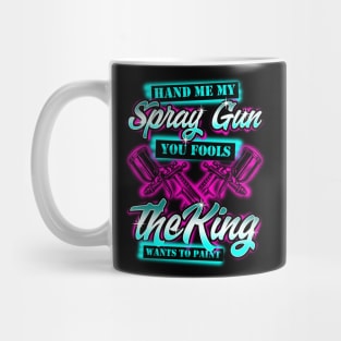 Hand Me My Spray Gun The King Wants To Paint Fun Car Painter Mug